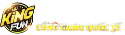 King fun – Cổng game đổi thưởng quốc tế Kingfun