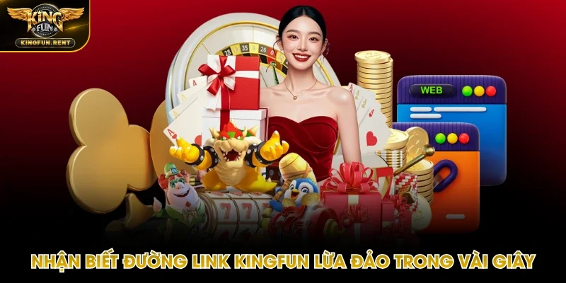 Theo dõi các dấu hiệu link Kingfun có giả mạo